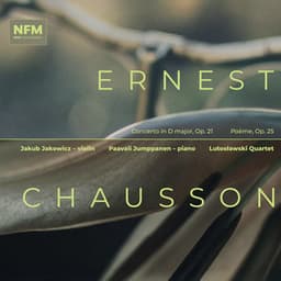 Chausson: Concert for Piano, Violin & String Quartet in D Major, Op. 21 & Poème, Op. 25 - Ernest Chausson