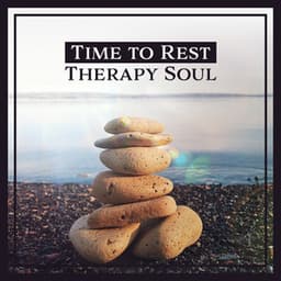 Time to Rest: Therapy Soul – Nature Sounds for Harmony & Peace, Calm Mind, Body & Soul, Total Relaxation, Yoga, Meditation - Soul Therapy Group