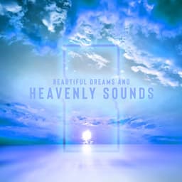 Beautiful Dreams and Heavenly Sounds – New Age Calm Tones to Fast Fall Asleep & Have a Good Night - Sleeping Lullabies