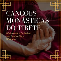 Canções Monásticas do Tibete: Música Meditacão Budista com Flauta e Sinos Tibetanos - Taças Tibetanas