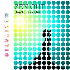 Zen Out, Don’t Freak Out - Meditatio