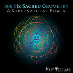 888 Hz Sacred Geometry & Supernatural Power: Flower of Life and Abundance - Mary Woodland