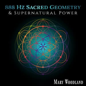 888 Hz Sacred Geometry & Supernatural Power: Flower of Life and Abundance - Mary Woodland