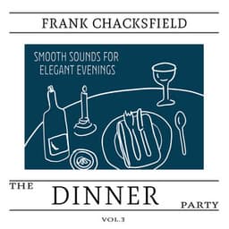 The Dinner Party, Vol. 3 - Smooth Sounds for Elegant Evenings - Frank Chacksfield