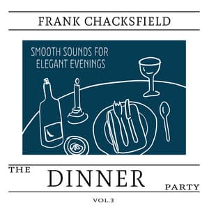 The Dinner Party, Vol. 3 - Smooth Sounds for Elegant Evenings - Frank Chacksfield