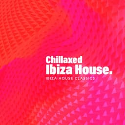 Chillaxed Ibiza House - Ibiza House Classics