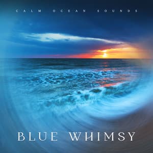 Blue Whimsy - Calm Ocean Sounds