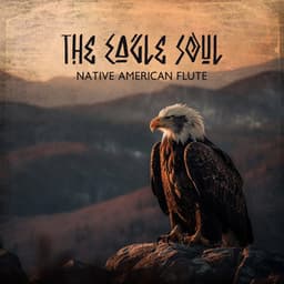The Eagle Soul – Native American Flute - Soothing Flute Melody