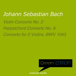 Green Edition - Bach: Violin Concerto No. 2 & Harpsichord Concerto No. 6, BWV 1057 - Johann Sebastian Bach