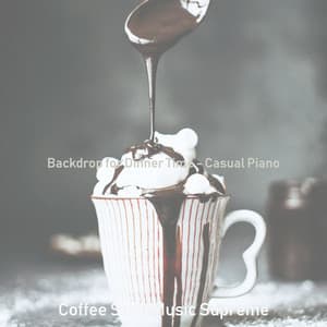 Backdrop for Dinner Time - Casual Piano - Coffee Shop Music Supreme