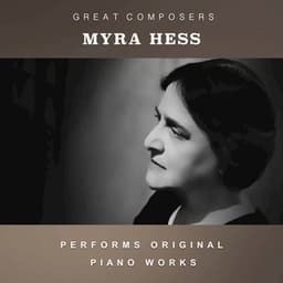 Myra Hess Performs Original Piano Works - Myra Hess