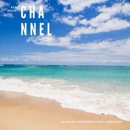 Seafoam Murmurs & Soft Horizons - Sea Noise Channel