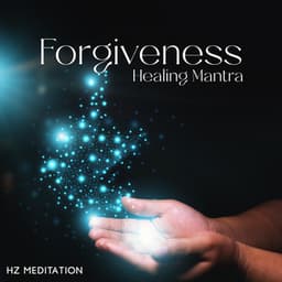 Forgiveness Healing Mantra: Hz Meditation Music Liberating Guilt and Fear - Hz Lifeforce Energy
