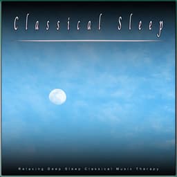 Classical Sleep: Relaxing Deep Sleep Classical Music Therapy - Classical Music For Relaxation