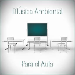 Música Ambiental Para el Aula: de Mejorar Concentración - Academia de Música para Estudiar Fácilmente