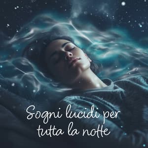 Sogni lucidi per tutta la notte: Ambientazione notturna sognante, musica per il sonno tranquillo - Paradiso dei sogni lucidi