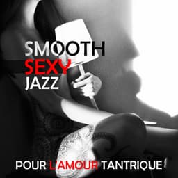 Smooth sexy jazz pour l'amour tantrique – Musique pour vous - Romantique jazz d'ambiance club