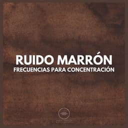 Ruido Marrón: Frecuencias para Concentración - Ruido Marrón Para Concentración