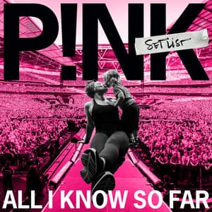 All I Know So Far: Setlist - P!nk