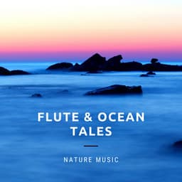 Flute and Ocean Tales – Instrumental & Relaxing Nature Music. Calm Down in the Rhytm of the Waves, Deep Unwind, Oceanic Mood - Ocean Beach Waves Consort