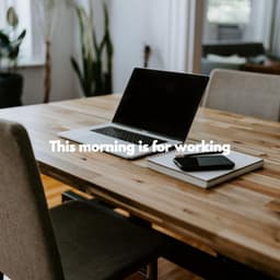 This morning is for working - Alegre Trabajar desde Casa