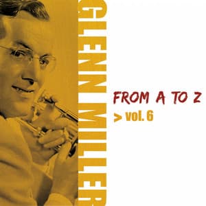 Glenn Miller from A to Z, Vol. 6 - Glenn Miller