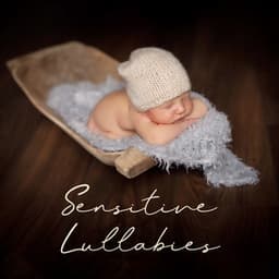 Sensitive Lullabies: Lull Your Baby Quickly - Baby Sleep Lullaby Academy