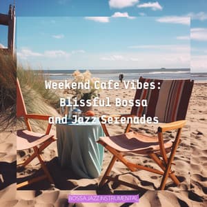 Weekend Cafe Vibes: Blissful Bossa and Jazz Serenades - Bossa Jazz Instrumental