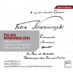 Feliks Nowowiejski : Piano Concerto in D minor "Slavic", Op. 60, Cello Concerto, Op. 55 - Feliks Nowowiejski