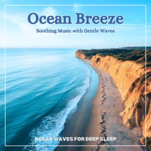 Ocean Breeze Soothing Music with Gentle Waves - Ocean Waves for Deep Sleep