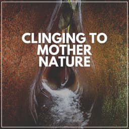 Clinging to Mother Nature - Nature & Sounds Backgrounds