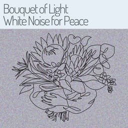 Bouquet of Light White Noise for Peace - Sounds of Nature White Noise for Mindfulness