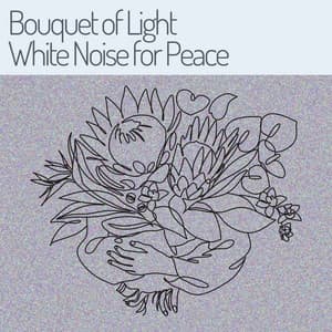 Bouquet of Light White Noise for Peace - White Noise Therapy