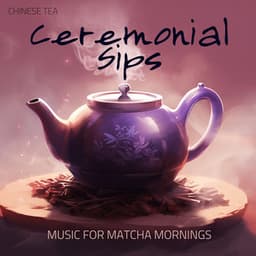Ceremonial Sips: Music for Matcha Mornings - Chinese Tea