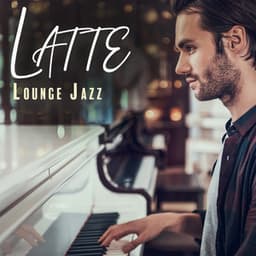 Latte Lounge Jazz: Cafe Jazz Sensations, Coffee House Gems - Lounge Café