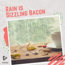 Rain is Sizzling Bacon - #Calming