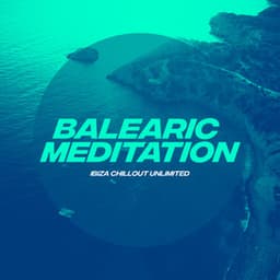 Balearic Meditation - Ibiza Chillout Unlimited