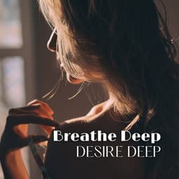 Breathe Deep, Desire Deep: Tantra Breathwork Journey - Intimate Music Collection