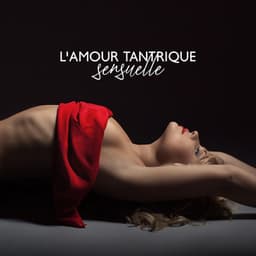 L'amour tantrique sensuelle: Musique d'ambiance pour massage érotique, Yoga et méditation tantrique - Maîtres de Musique Tantriques