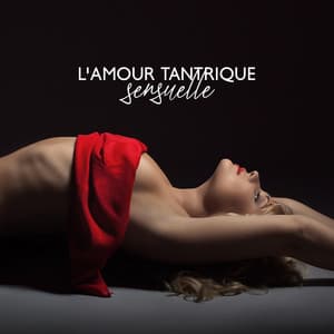 L'amour tantrique sensuelle: Musique d'ambiance pour massage érotique, Yoga et méditation tantrique - Maîtres de Musique Tantriques