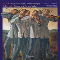 Bloch: Baal Shem & Suites – Ben-Haïm: Sonata for Solo Violin - Hagai Shaham