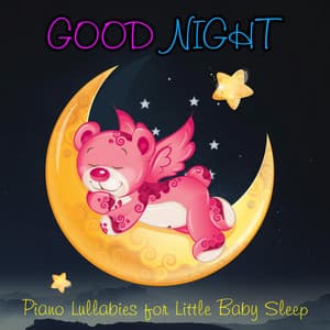 Good Night: Piano Lullabies for Little Baby Sleep - Sleeping Baby Songs