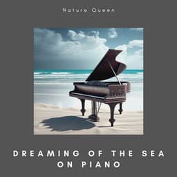 Dreaming of the Sea on Piano - Nature Queen