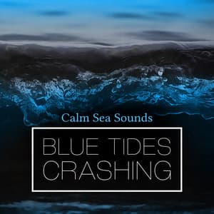 Blue Tides Crashing - Calm Sea Sounds