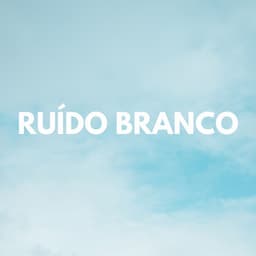 Ruído Branco - Ruido Para Bebé