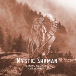 Mystic Shaman: Shamanic Healing Journey to Remove Negative Attachment from Energetic Field, Brighten Your Aura - Angela Laur