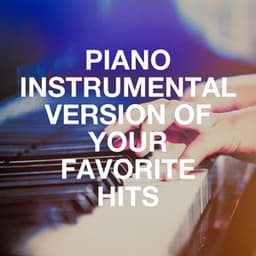 Piano Instrumental Version of Your Favorite Hits - Romantic Dinner Party Music With Relaxing Instrumental Piano