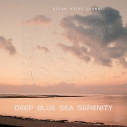 Deep Blue Sea Serenity - Ocean Noise Channel