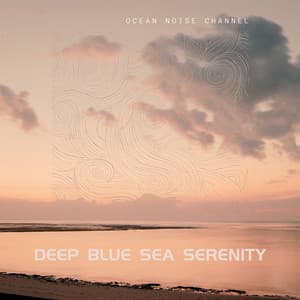Deep Blue Sea Serenity - Ocean Noise Channel