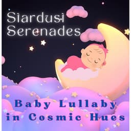 Stardust Serenades - Baby Lullaby in Cosmic Hues - Baby Deep Sleep Lullabies